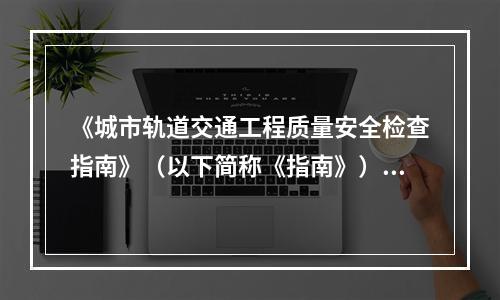 《城市轨道交通工程质量安全检查指南》（以下简称《指南》）评定