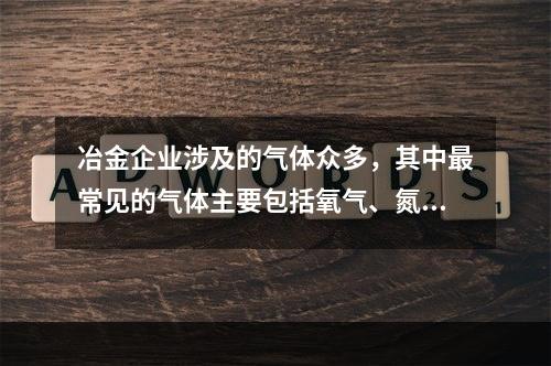 冶金企业涉及的气体众多，其中最常见的气体主要包括氧气、氮气、