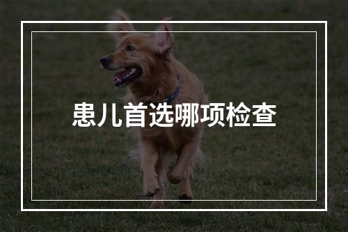 患儿首选哪项检查