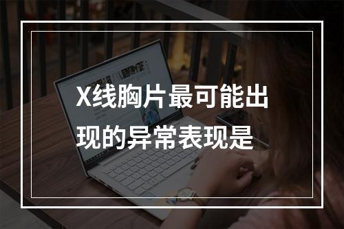 X线胸片最可能出现的异常表现是