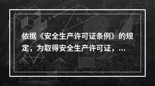 依据《安全生产许可证条例》的规定，为取得安全生产许可证，下列