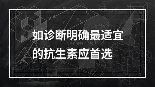 如诊断明确最适宜的抗生素应首选