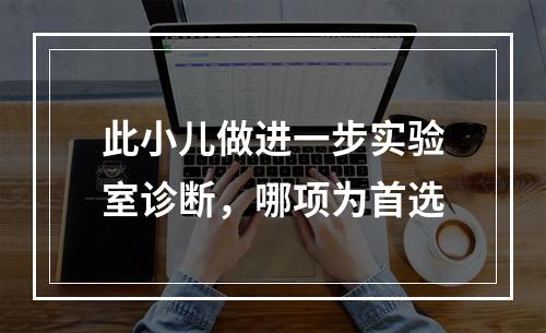 此小儿做进一步实验室诊断，哪项为首选