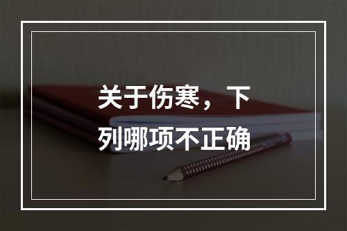 关于伤寒，下列哪项不正确