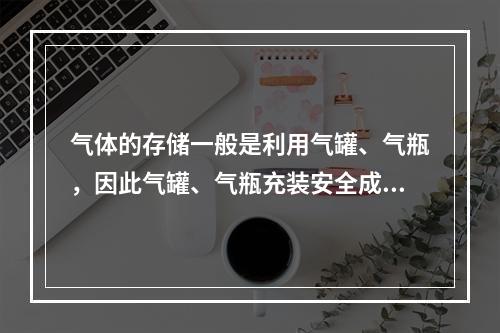 气体的存储一般是利用气罐、气瓶，因此气罐、气瓶充装安全成为比