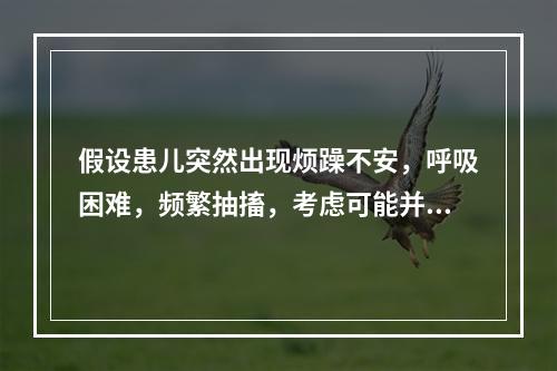 假设患儿突然出现烦躁不安，呼吸困难，频繁抽搐，考虑可能并发