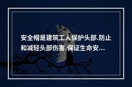 安全帽是建筑工人保护头部.防止和减轻头部伤害.保证生命安全的