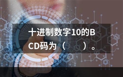 十进制数字10的BCD码为（　　）。