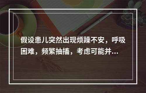 假设患儿突然出现烦躁不安，呼吸困难，频繁抽搐，考虑可能并发