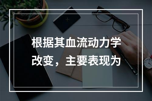 根据其血流动力学改变，主要表现为