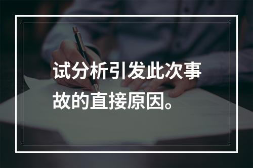 试分析引发此次事故的直接原因。