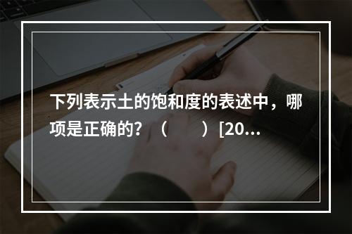 下列表示土的饱和度的表述中，哪项是正确的？（　　）[201