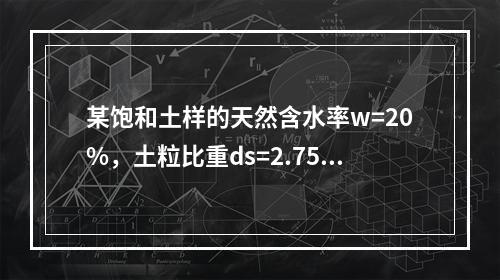 某饱和土样的天然含水率w=20%，土粒比重ds=2.75，