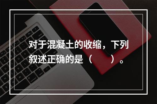 对于混凝土的收缩，下列叙述正确的是（　　）。