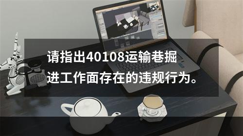 请指出40108运输巷掘进工作面存在的违规行为。