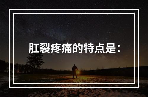 肛裂疼痛的特点是：