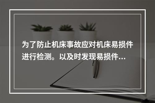 为了防止机床事故应对机床易损件进行检测。以及时发现易损件的缺