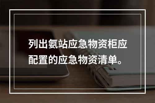 列出氨站应急物资柜应配置的应急物资清单。