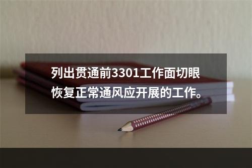 列出贯通前3301工作面切眼恢复正常通风应开展的工作。