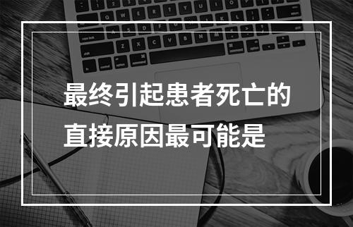 最终引起患者死亡的直接原因最可能是