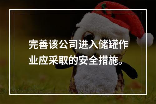 完善该公司进入储罐作业应采取的安全措施。