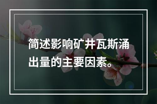 简述影响矿井瓦斯涌出量的主要因素。