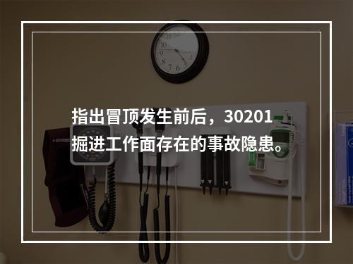 指出冒顶发生前后，30201掘进工作面存在的事故隐患。