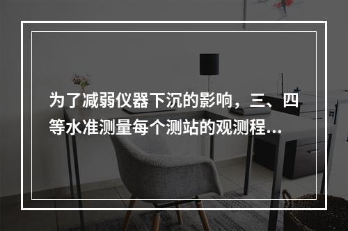 为了减弱仪器下沉的影响，三、四等水准测量每个测站的观测程序