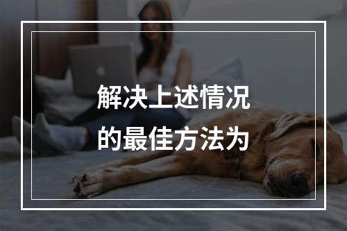 解决上述情况的最佳方法为