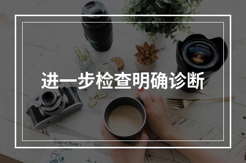 进一步检查明确诊断