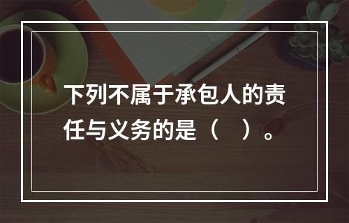 下列不属于承包人的责任与义务的是（　）。