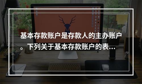 基本存款账户是存款人的主办账户。下列关于基本存款账户的表述中