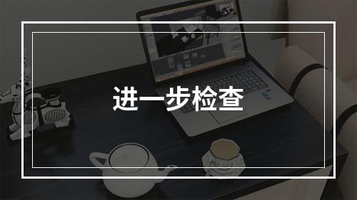 进一步检查