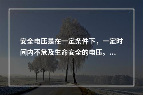 安全电压是在一定条件下，一定时间内不危及生命安全的电压。不同