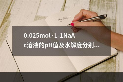 0.025mol·L-1NaAc溶液的pH值及水解度分别为