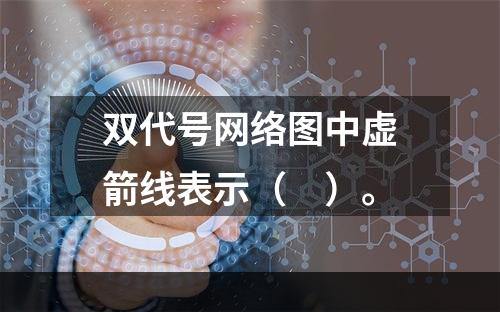 双代号网络图中虚箭线表示（　）。