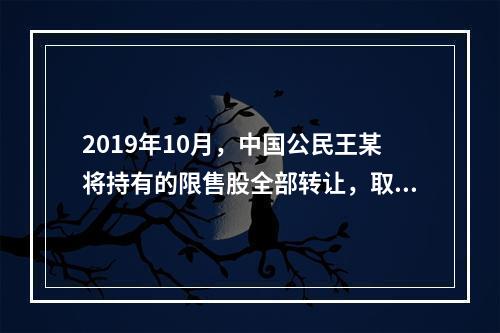 2019年10月，中国公民王某将持有的限售股全部转让，取得收