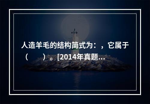 人造羊毛的结构简式为：，它属于（　　）。[2014年真题]