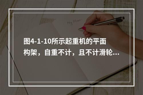 图4-1-10所示起重机的平面构架，自重不计，且不计滑轮重