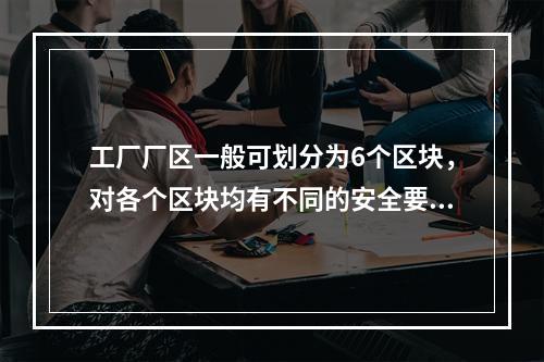 工厂厂区一般可划分为6个区块，对各个区块均有不同的安全要求，