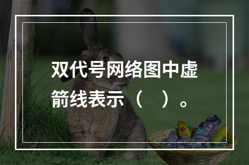 双代号网络图中虚箭线表示（　）。