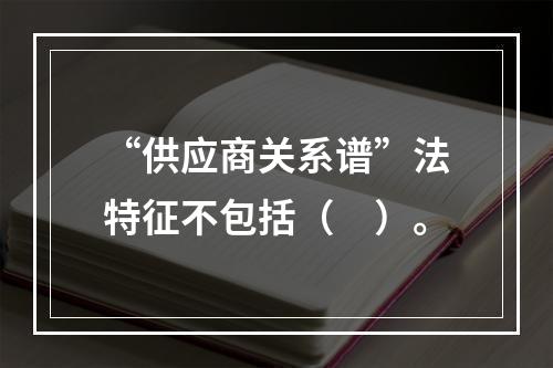 “供应商关系谱”法特征不包括（　）。