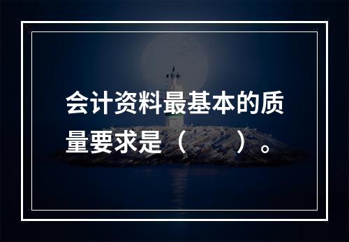 会计资料最基本的质量要求是（　　）。