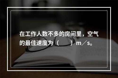 在工作人数不多的房间里，空气的最佳速度为（　　）m／s。