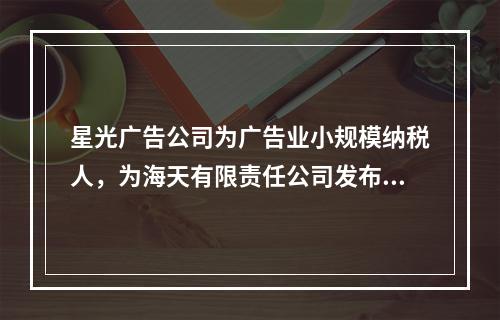 星光广告公司为广告业小规模纳税人，为海天有限责任公司发布产品