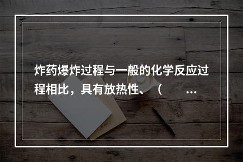 炸药爆炸过程与一般的化学反应过程相比，具有放热性、（　　）和