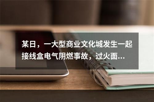 某日，一大型商业文化城发生一起接线盒电气阴燃事故，过火面积0