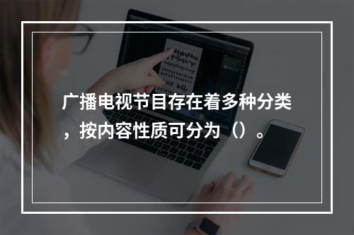 广播电视节目存在着多种分类，按内容性质可分为（）。