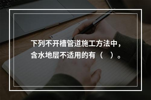 下列不开槽管道施工方法中，含水地层不适用的有（　）。