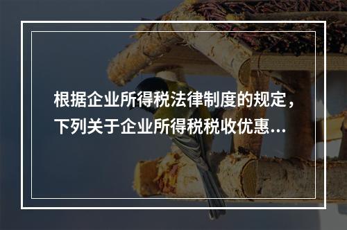 根据企业所得税法律制度的规定，下列关于企业所得税税收优惠的表